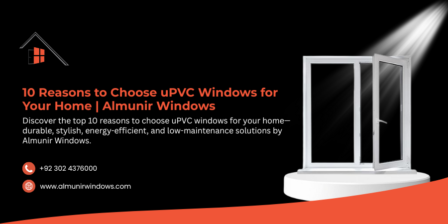 Top Ten Reasons to Use uPVC Windows in Your House