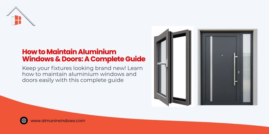 How to Maintain Aluminium Windows & Doors A Complete Guide